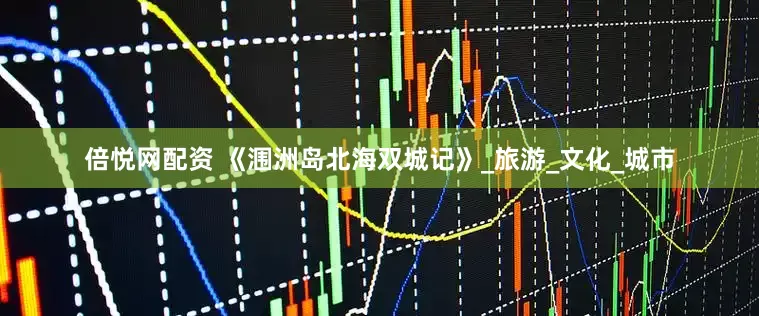 倍悦网配资 《涠洲岛北海双城记》_旅游_文化_城市